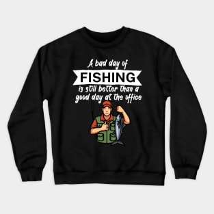 A bad day of fishing is still better than a good day at the office Crewneck Sweatshirt